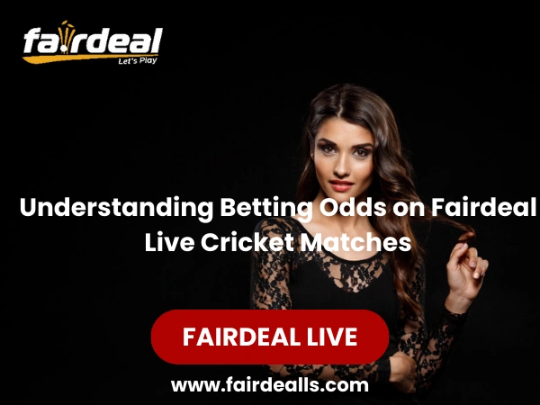 Understanding Betting Odds on Fairdeal Live Cricket Matches